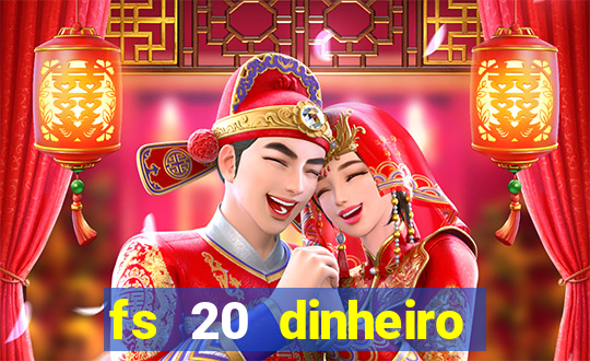 fs 20 dinheiro infinito download